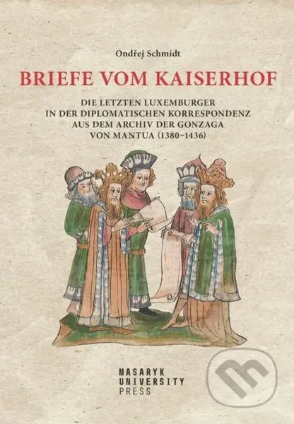 Briefe vom Kaiserhof (Die letzten Luxemburger in der diplomatischen Korrespondenz aus dem Archiv der Gonzaga von Mantua (1380-1436)) - kniha z…