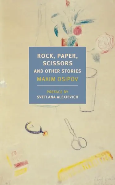 Rock, Paper, Scissors, And Other Stories - Maxim Osipov, Alexandra Fleming, Boris Dralyuk, Anne Marie Jackson