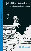 Jak dál po křtu dítěte - Příručka pro rodiče a kmotry - Aleš Opatrný