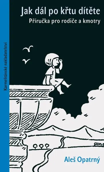 Jak dál po křtu dítěte - Příručka pro rodiče a kmotry - Aleš Opatrný