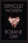 Difficult Women - Roxane Gay