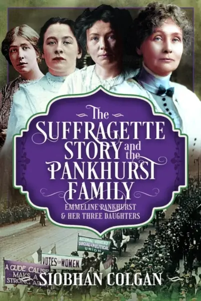The Suffragette Story and the Pankhurst Family - Siobhan Colgan