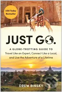 Just Go (A Globe-Trotting Guide to Travel Like an Expert, Connect Like a Local, and Live the Adventure of a Lifetime) - kniha z kategorie Zdraví a…