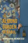 The Almond Garden of Kabul - Mandana Hendessi