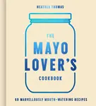 The Mayo Loverâ€™s Cookbook - Heather Thomas