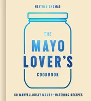 The Mayo Loverâ€™s Cookbook - Heather Thomas
