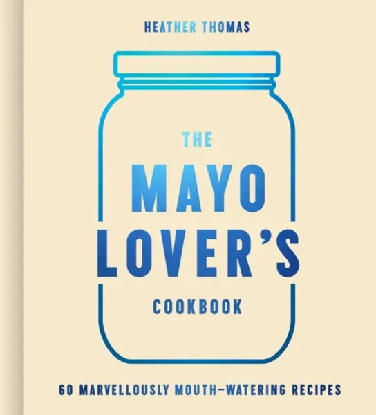 The Mayo Loverâ€™s Cookbook - Heather Thomas