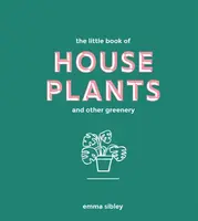 The Little Book of House Plants and Other Greenery - Emma Sibley