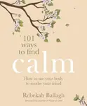101 Ways to Find Calm - Rebekah Ballagh