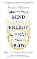 Master Your Mind and Energy to Heal Your Body - Brandy Gillmore