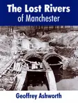 The Lost Rivers of Manchester - geoffrey ashworth