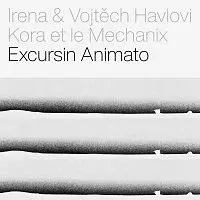 Irena & Vojtěch Havlovi, Kora et le Mechanix – Excursin Animato