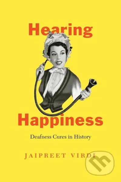 Hearing Happiness (Deafness Cures in History) - Jaipreet Virdi - kniha z kategorie Zdraví a životní styl