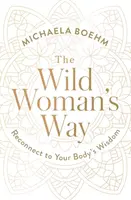 The Wild Woman's Way - Michaela Boehm