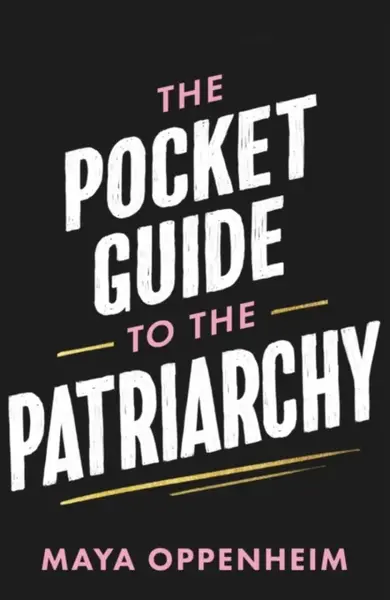 The Pocket Guide to the Patriarchy - Maya Oppenheim