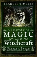 A History of Magic and Witchcraft - Frances Timbers