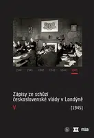 Zápisy ze schůzí československé vlády v Londýně V. (1945) - Jan Kuklík, Jan Němeček, Jan Bílek, Helena Nováčková, Ivan Šťovíček