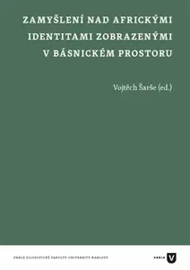 Zamyšlení nad africkými identitami zobrazenými v básnickém prostoru - Vojtěch Šarše