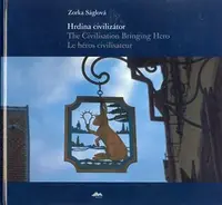 Hrdina civilizátor/The Civilisation Bringing Hero Le héros civilisateur - Zorka Ságlová