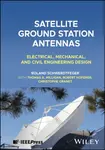 Satellite Ground Station Antennas: Electrical, Mec hanical, and Civil Engineering Design - Christophe  Granet, Thomas A.  Milligan, Roland  Schwerdtfe