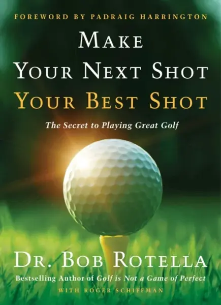 Make Your Next Shot Your Best Shot - Dr. Bob Rotella, Roger Schiffman