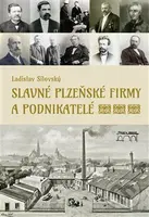 Slavné plzeňské firmy a podnikatelé - Ladislav Silovský - kniha z kategorie Novověk
