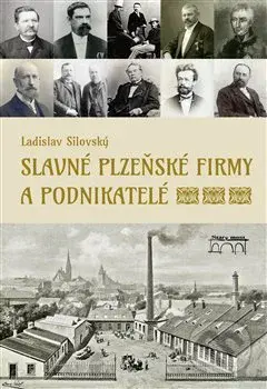 Slavné plzeňské firmy a podnikatelé - Ladislav Silovský - kniha z kategorie Novověk