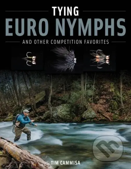 Tying Euro Nymphs and Other Competition Favorites - Tim Cammisa - kniha z kategorie Rybaření