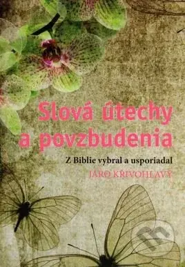 Slová útechy a povzbudenia (Z Biblie vybral a usporiadal Jaro Křivohlavý) - kniha z kategorie Psychologie