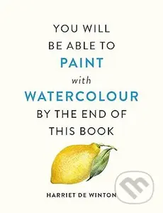 You Will Be Able to Paint with Watercolour by the End of This Book