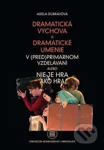 Dramatická výchova a dramatické umenie v (pred)primárnom vzdelávaní alebo Nie je hra ako hra - kniha z kategorie Pedagogika