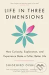 Life in Three Dimensions (How Curiosity, Exploration and Experience Make a Fuller, Better Life)