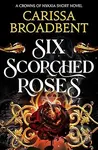 Six Scorched Roses - Carissa Broadbent