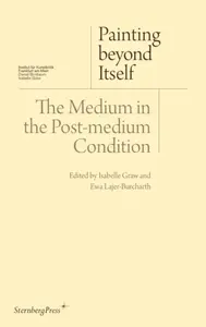 Painting beyond Itself - Isabelle Graw, David Joselit, Jutta Koether, Jacqueline Lichtenstein, Ewa Lajer–burcharth