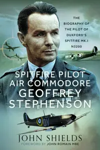 Spitfire Pilot Air Commodore Geoffrey Stephenson - John Shields