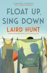 Float Up, Sing Down - Laird Hunt