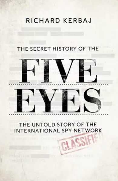 The Secret History of the Five Eyes - Richard Kerbaj