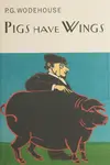 Pigs Have Wings - Pelham Grenville Wodehouse