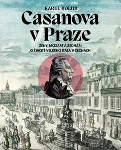 Casanova v Praze - Ženy, Mozart a zednáři, O životě velkého Itala v Čechách - Karel Holub
