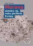 Morava - zemský ráj, nebo periferie Evropy - Milan Valenta - kniha z kategorie Historie
