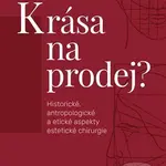 Krása na prodej? (Historické, antropologické a etické aspekty estetické chirurgie) - kniha z kategorie Chirurgie