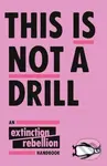 This Is Not A Drill (An Extinction Rebellion Handbook) - kniha z kategorie Humanitní a společenské vědy