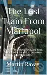 The Last Train From Mariupol - Martin Ravas