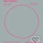 Tak blízko, tak daleko. České umění 1947-1960 v mezinárodních sociokulturních souvislostech. - kniha z kategorie Dějiny a teorie umění