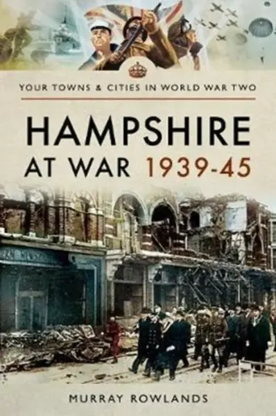 Hampshire at War 1939-45 - Murray Rowlands