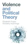 Violence and Political Theory - Elizabeth Frazer, Kimberly Hutchings