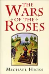 The Wars of the Roses - Michael Hicks