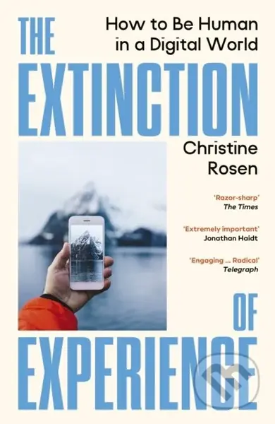 The Extinction of Experience (How to Be Human in a Digital World)