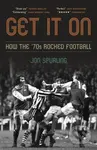 Get It On (How the '70s Rocked Football) - Jon Spurling - kniha z kategorie Sport