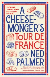 A Cheesemongerâ€™s Tour de France - Ned Palmer